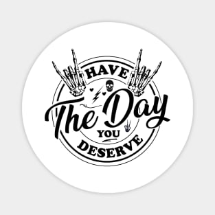 Have the day you deserve, saying cool motivational quote Magnet